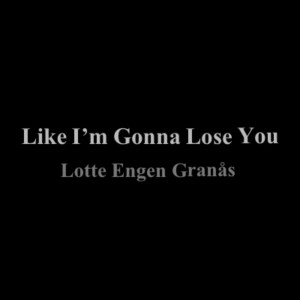 ดาวน์โหลดและฟังเพลง Like I'm Gonna Lose You พร้อมเนื้อเพลงจาก Lotte Engen Granås