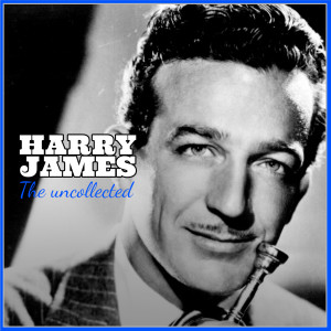 Harry James: The Uncollected