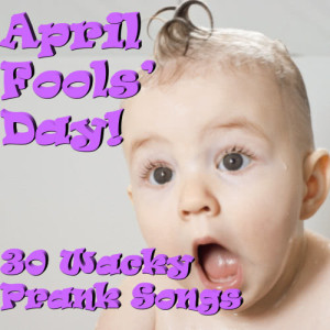 อัลบัม April Fools' Day! 30 Wacky Prank Songs ศิลปิน Various Artists