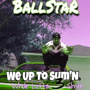 BallStaR的專輯Up to Sum'n (Whole Lotta 3 Shyt) (Explicit)