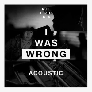 ดาวน์โหลดและฟังเพลง I Was Wrong (Acoustic) พร้อมเนื้อเพลงจาก A R I Z O N A