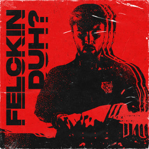 收听Felckin的Duh?歌词歌曲