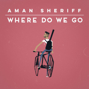 ดาวน์โหลดและฟังเพลง Where Do We Go พร้อมเนื้อเพลงจาก Aman Sheriff