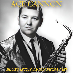 Ace Cannon的專輯Blues Stay Away From Me