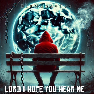 Album Lord I Hope You Hear Me (Explicit) from BigMoneyTye