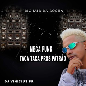 Album Mega Funk Taca Taca Pros Patrão oleh MC Jair Da Rocha