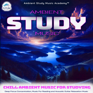 อัลบัม Ambient Study Music: Chill Ambient Music For Studying, Deep Focus Concentration, Music For Reading and Acoustic Guitar Relaxation Music ศิลปิน Ambient Study Music Academy
