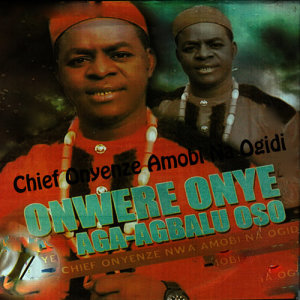 收聽Chief Onyenze Amobi Na Ogidi的Onwere Onye Aga-Agbalu Oso, Pt. 1歌詞歌曲