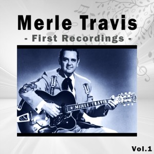 อัลบัม Merle Travis _ First Recordings, Vol. 1 ศิลปิน Merle Travis