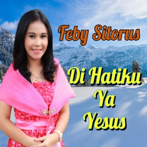 Dengarkan Di Hatiku Ya Yesus lagu dari Feby Sitorus dengan lirik