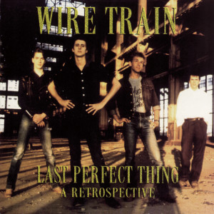 Wire Train的專輯Last Perfect Thing: A Retrospective