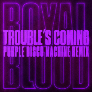 收聽Royal Blood的Trouble’s Coming (Purple Disco Machine Remix)歌詞歌曲