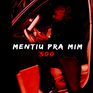 Listen to Mentiu pra Mim (Explicit) song with lyrics from 300