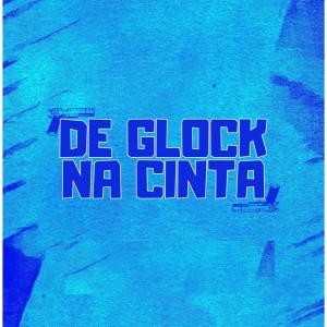 收聽Dj Natan Beat的DE GLOCK NA CINTA (Explicit)歌詞歌曲