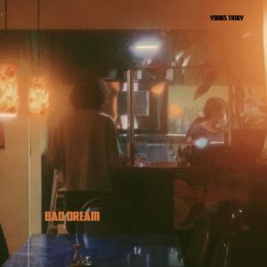 收聽Yours Truly的Bad dream歌詞歌曲