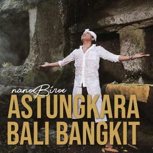 Dengarkan ASTUNGKARA BALI BANGKIT lagu dari Nanoe Biroe dengan lirik