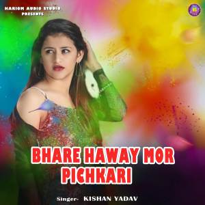 Listen to Bhare Haway Mor Pichkari song with lyrics from Kishan Yadav