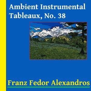 Listen to Ambient Instrumental Tableaux, No. 38 song with lyrics from Franz Fedor Alexandros