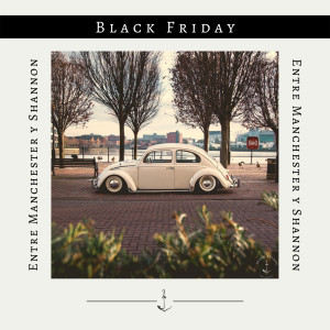 收听Black Friday的Entre Manchester y Shannon歌词歌曲