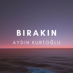 Listen to Bırakın song with lyrics from Aydın Kurtoğlu