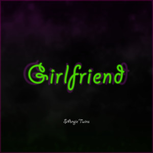 收听SiAngie Twins的Girlfriend歌词歌曲