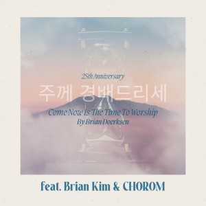 收聽Brian Doerksen的Come Now Is The Time To Worship (25th Anniversary - Korean Version)歌詞歌曲