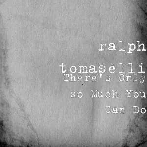 Album There's Only so Much You Can Do from Ralph Tomaselli