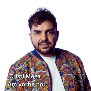 ดาวน์โหลดและฟังเพลง Am vorbe noi พร้อมเนื้อเพลงจาก CRISTI MEGA