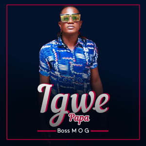 Listen to Igwe Papa song with lyrics from Boss MOG