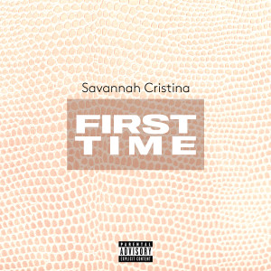 收聽Savannah Cristina的First Time (Explicit)歌詞歌曲