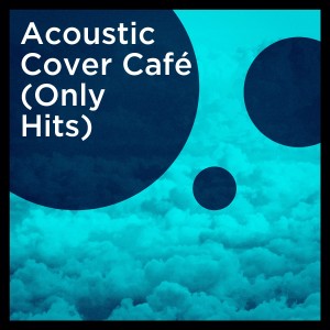 Acoustic Hits的專輯Acoustic Cover Café (Only Hits)