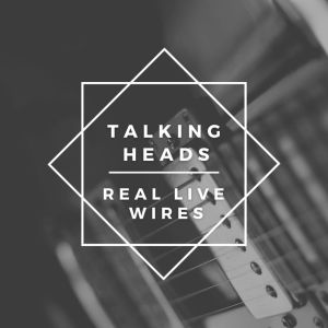 Album Talking Heads Real Live Wires oleh Talking Heads