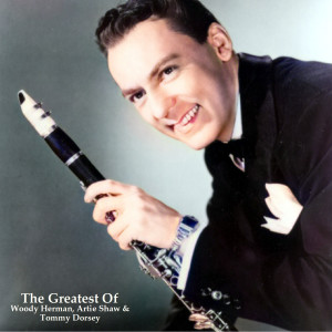Album The Greatest Of Woody Herman, Artie Shaw & Tommy Dorsey (All Tracks Remastered) from Artie Shaw