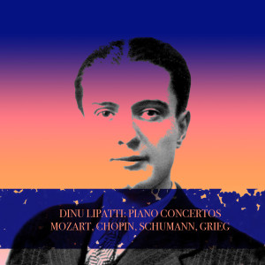 Dinu Lipatti的專輯DINU LIPATTI: PIANO CONCERTOS MOZART, CHOPIN, SCHUMANN, GRIEG