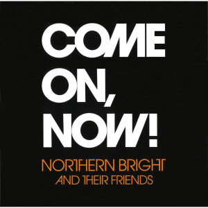 收聽NORTHERN BRIGHT AND THEIR FRIENDS的COME ON, NOW!歌詞歌曲
