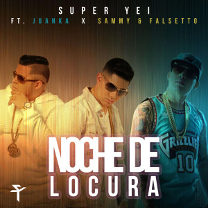 Super Yei的专辑Noche De Locura (feat. Juanka & Sammy & Falsetto)