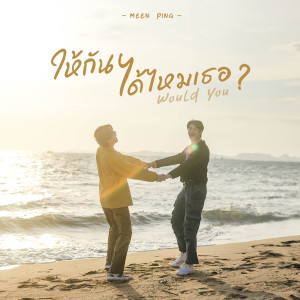ดาวน์โหลดและฟังเพลง ให้กันได้ไหมเธอ ? (Would You) พร้อมเนื้อเพลงจาก MEEN - PING