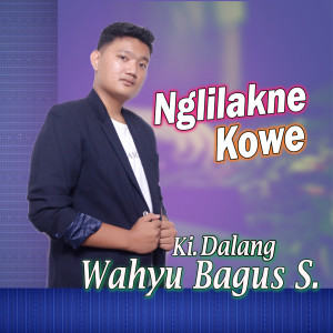 Dengarkan lagu Nglilakne Kowe nyanyian Ki Dalang Wahyu Bagus Setiawan dengan lirik