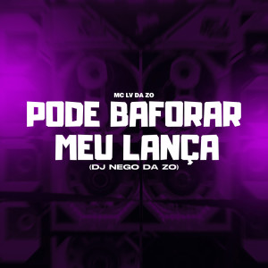 Listen to Pode Baforar o Meu Lança (Explicit) song with lyrics from Mc Lv Da Zo