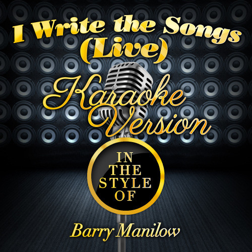 I Write the Songs (Live) [In the Style of Barry Manilow] [Karaoke Version] (Karaoke Version)