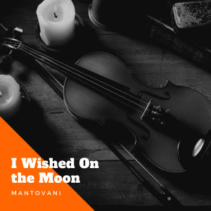 Dengarkan lagu I Wished On the Moon nyanyian Mantovani dengan lirik