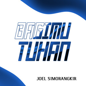 Dengarkan lagu Bagi Mu Tuhan nyanyian Joel Simorangkir dengan lirik