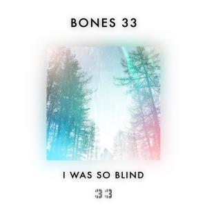 Bones 33的專輯I Was So Blind