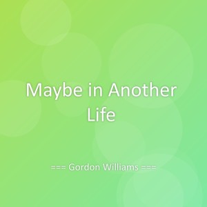 Listen to Maybe in Another Life song with lyrics from Gordon Williams