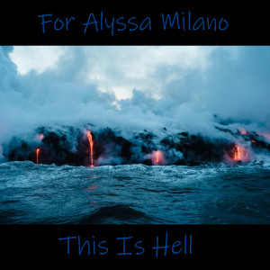 Listen to This Is Hell song with lyrics from For Alyssa Milano