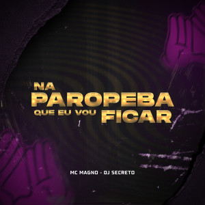 Listen to NA PAROPEBA QUE EU VOU FICAR (Explicit) song with lyrics from MC Magno