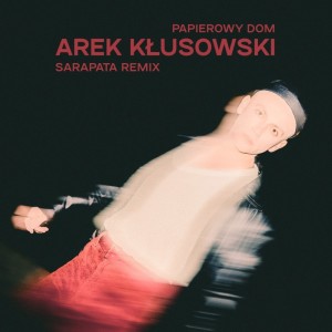 Listen to Papierowy dom (Sarapata Remix) (SARAPATA Remix) song with lyrics from Arek Kłusowski