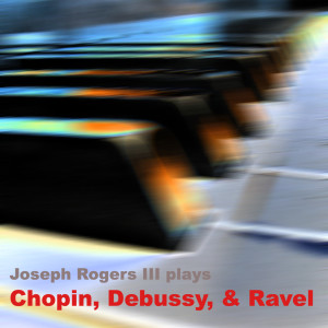 Joseph Rogers III的專輯Joseph Rogers III plays Chopin, Debussy, & Ravel
