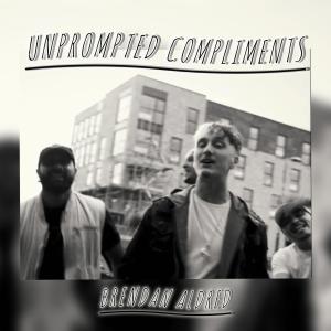 收聽Brendan Aldred的Unprompted Compliments (Explicit)歌詞歌曲