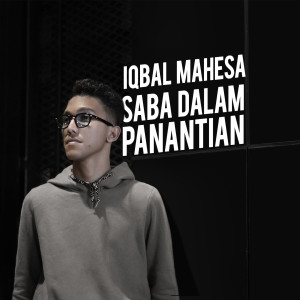 Dengarkan lagu Saba Dalam Panantian nyanyian Iqbal Mahesa dengan lirik